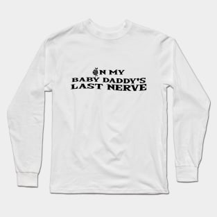 on my baby daddy's last nerve Long Sleeve T-Shirt